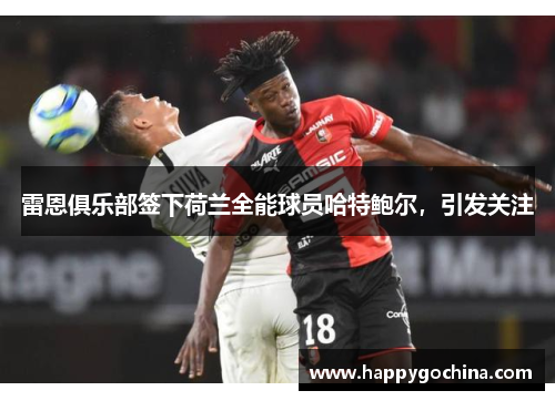 雷恩俱乐部签下荷兰全能球员哈特鲍尔,引发关注 雷恩俱乐部签下荷兰全能球员哈特鲍尔,引发关注