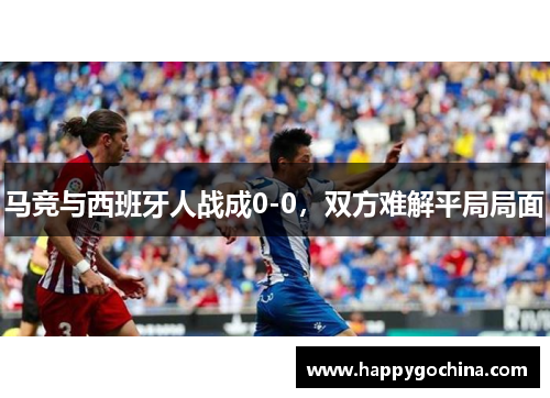 马竞与西班牙人战成0-0，双方难解平局局面