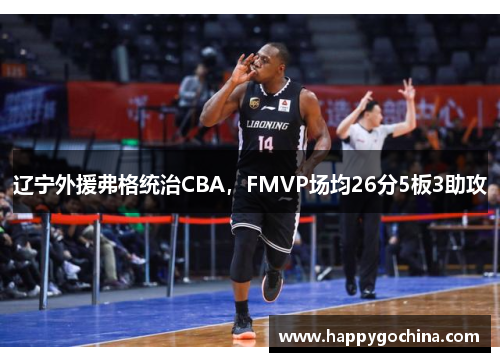 辽宁外援弗格统治CBA，FMVP场均26分5板3助攻